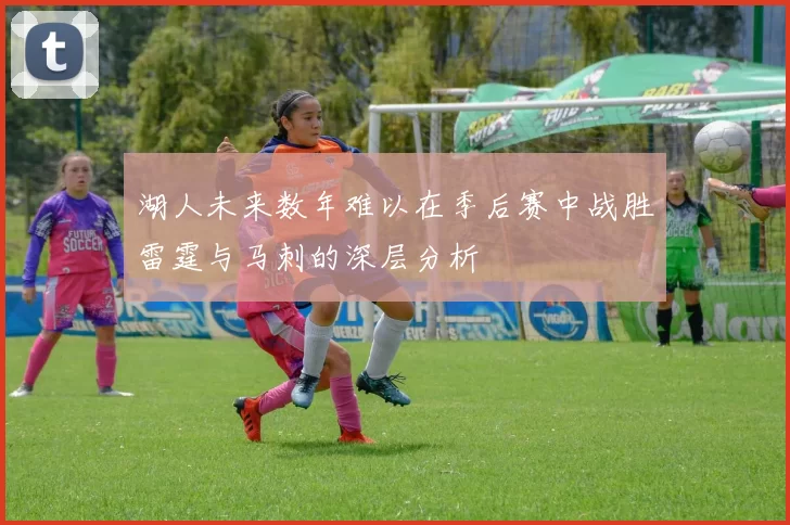 湖人未来数年难以在季后赛中战胜雷霆与马刺的深层分析