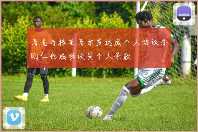 马竞与格里马尔多达成个人协议李刚仁也成功谈妥个人条款